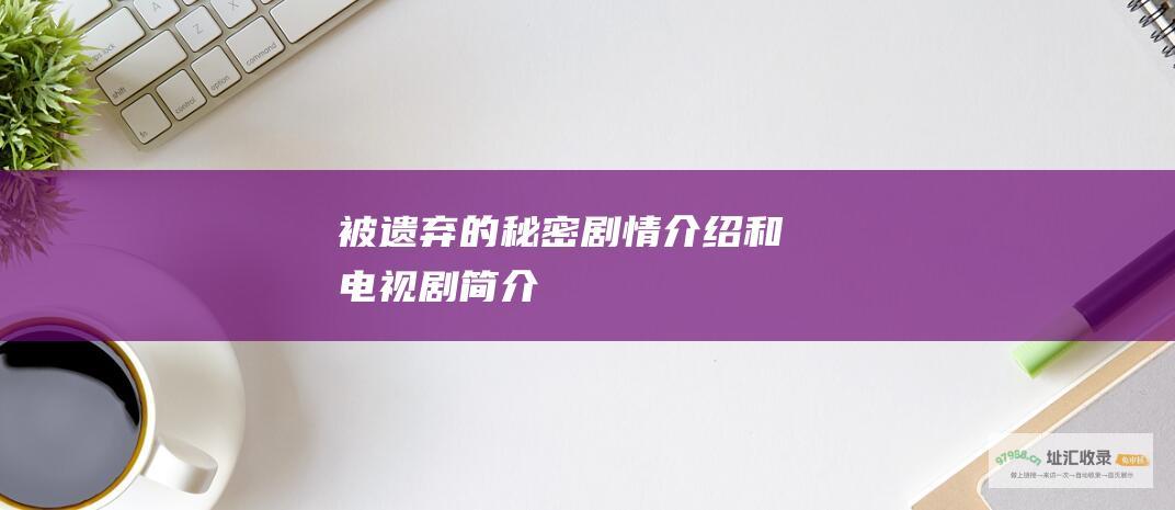 被遗弃的秘密剧情介绍和电视剧简介
