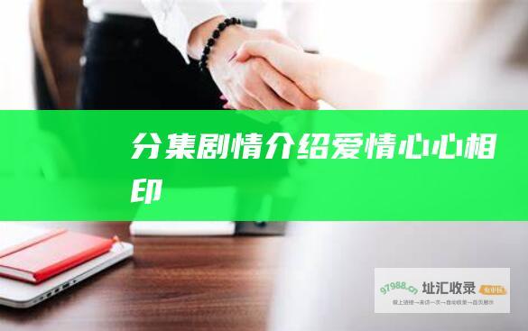 分集剧情介绍爱情心心相印