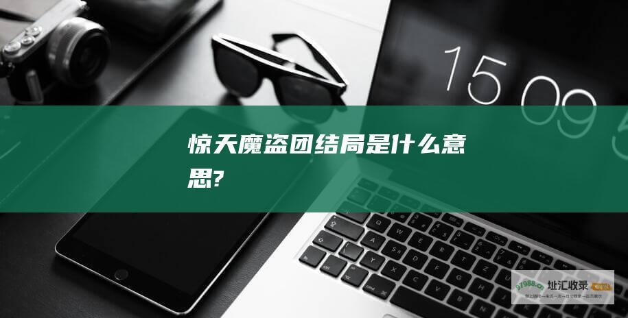 惊天魔盗团结局是什么意思?