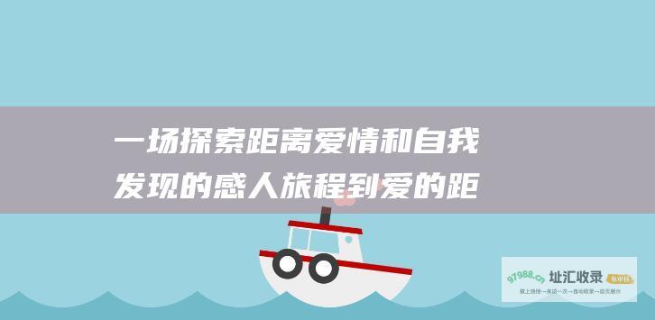 一场探索距离 爱情和自我发现的感人旅程 到爱的距离剧集评价
