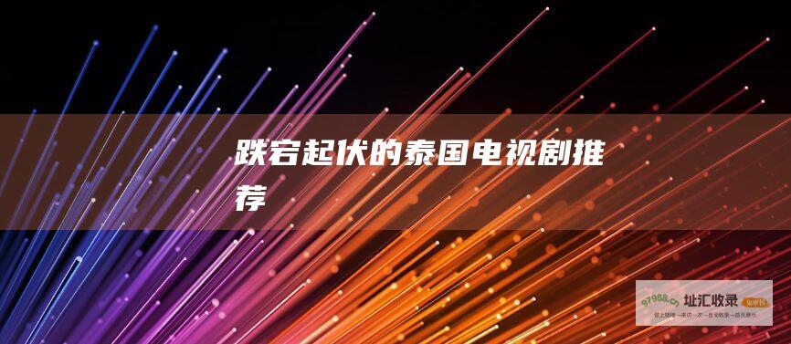 跌宕起伏的泰国电视剧推荐