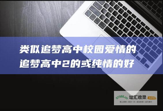 类似追梦高中 校园爱情的 追梦高中2的 或纯情的 好看的韩剧