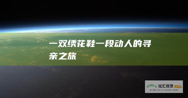 一双绣花鞋一段动人的寻亲之旅