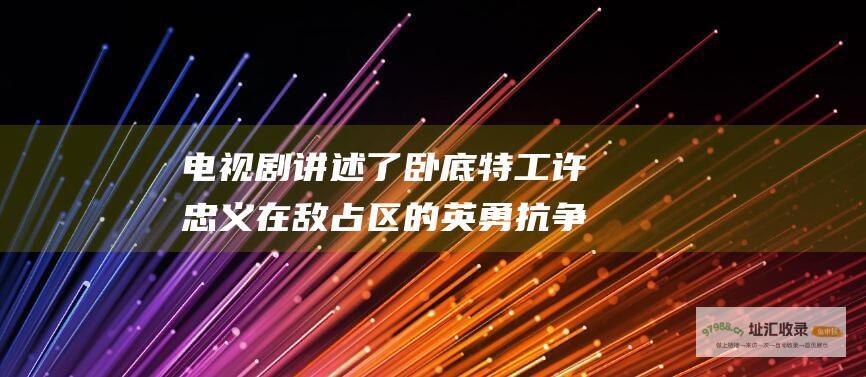 电视剧讲述了卧底特工许忠义在敌占区的英勇抗争