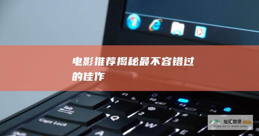 电影推荐揭秘最不容错过的佳作