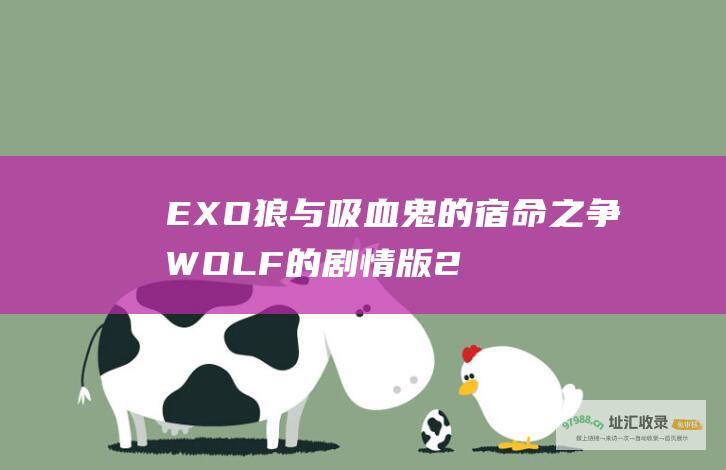 EXO狼与吸血鬼的宿命之争WOLF的剧情版2