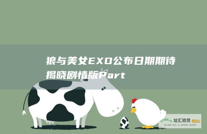 狼与美女 EXO 公布日期期待揭晓 剧情版 Part2