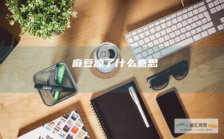 麻豆凉了什么意思