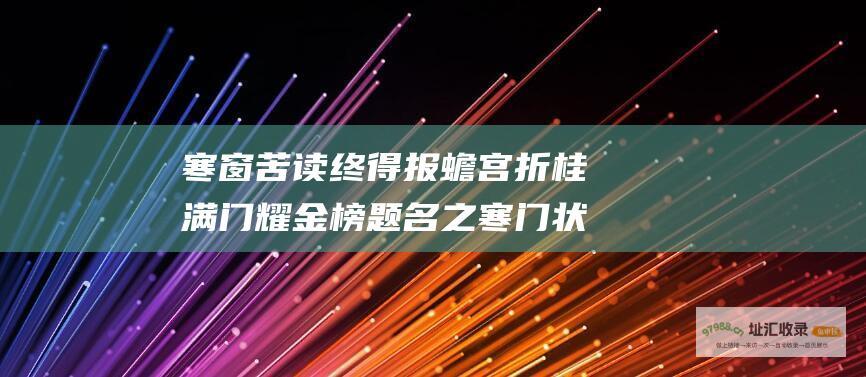 寒窗苦读终得报蟾宫折桂满门耀金榜题名之寒门状