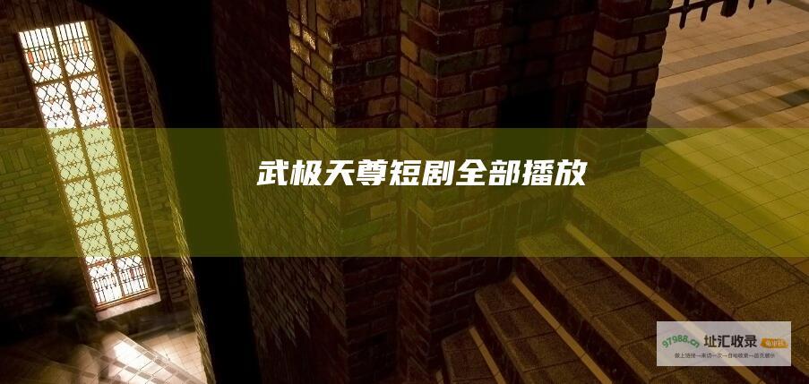 武极天尊短剧全部播放