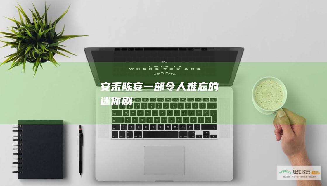 安禾陈妄一部令人难忘的迷你剧