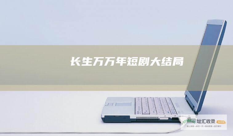 长生万万年短剧大结局
