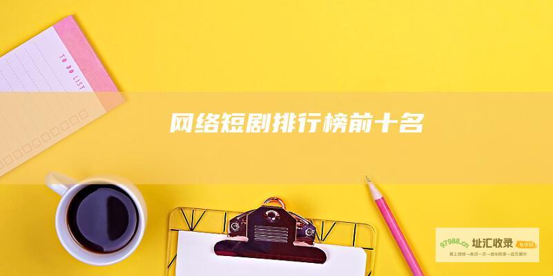 网络短剧排行榜前十名