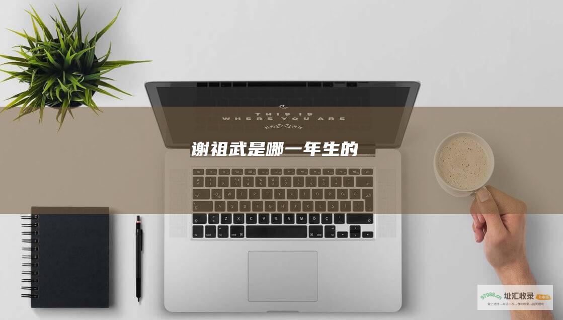 谢祖武是哪一年生的
