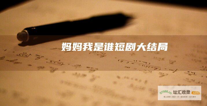 妈妈我是谁短剧大结局