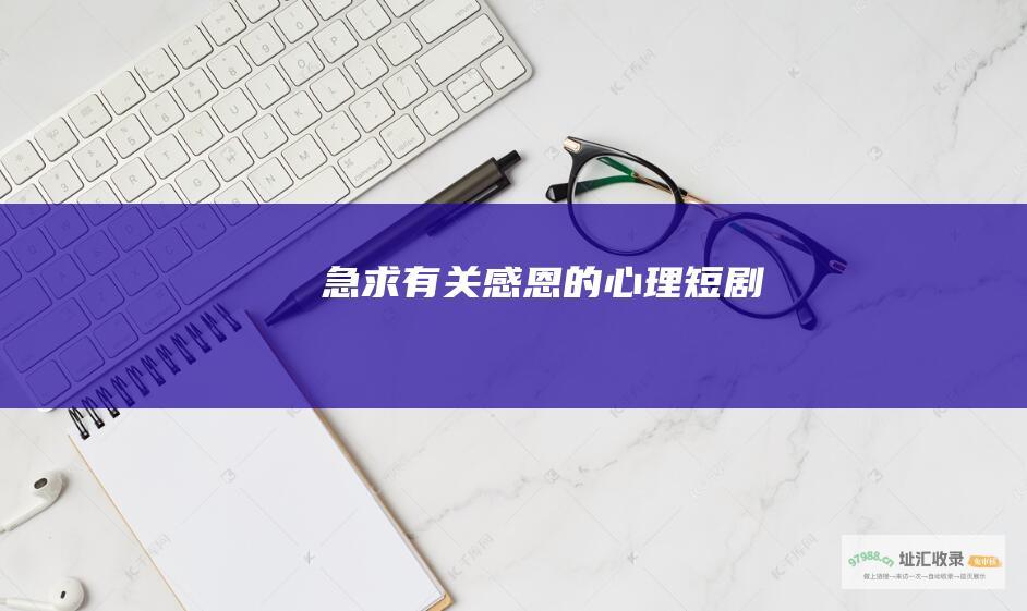 急求有关感恩的心理短剧