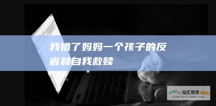 我错了 妈妈 一个孩子的反省和自我救赎