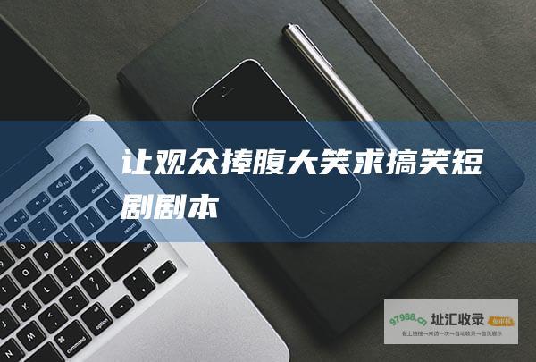 让观众捧腹大笑 求搞笑短剧剧本