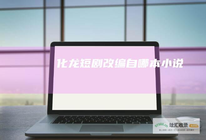 化龙短剧改编自哪本小说
