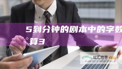 5 到 分钟的剧本中的字数估算 3