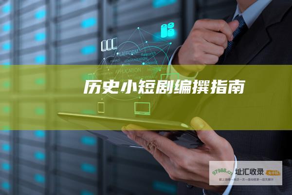 历史小短剧编撰指南