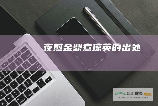 夜煎金鼎煮琼英的出处