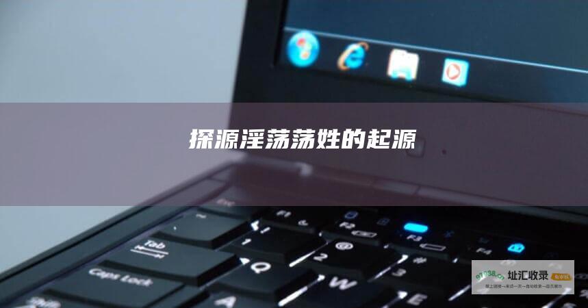 探源淫荡荡姓的起源