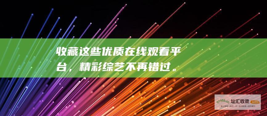 收藏这些优质在线观看平台，精彩不再错过。