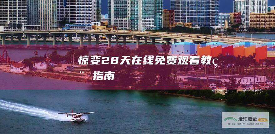惊变28天 在线免费观看 教程指南