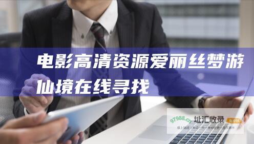 电影高清资源爱丽丝梦游仙境在线寻找