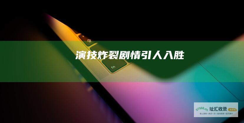 演技炸裂剧情引人入胜