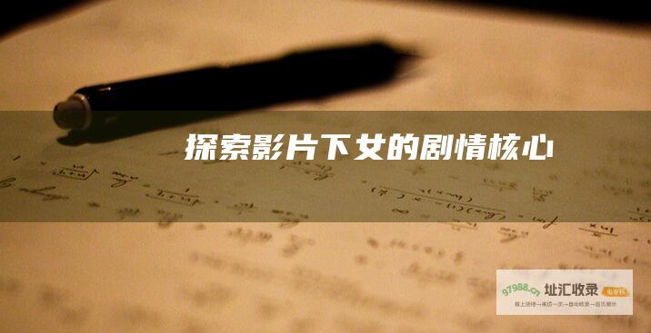 探索影片 下女 的剧情核心