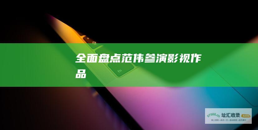 全面盘点范伟参演影视作品