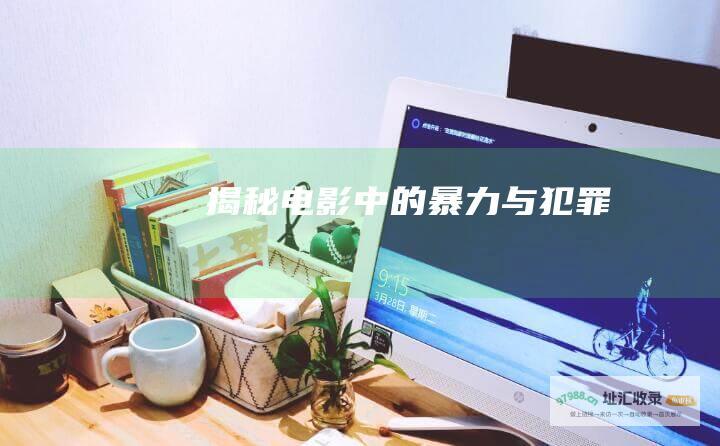 揭秘电影中的暴力与犯罪