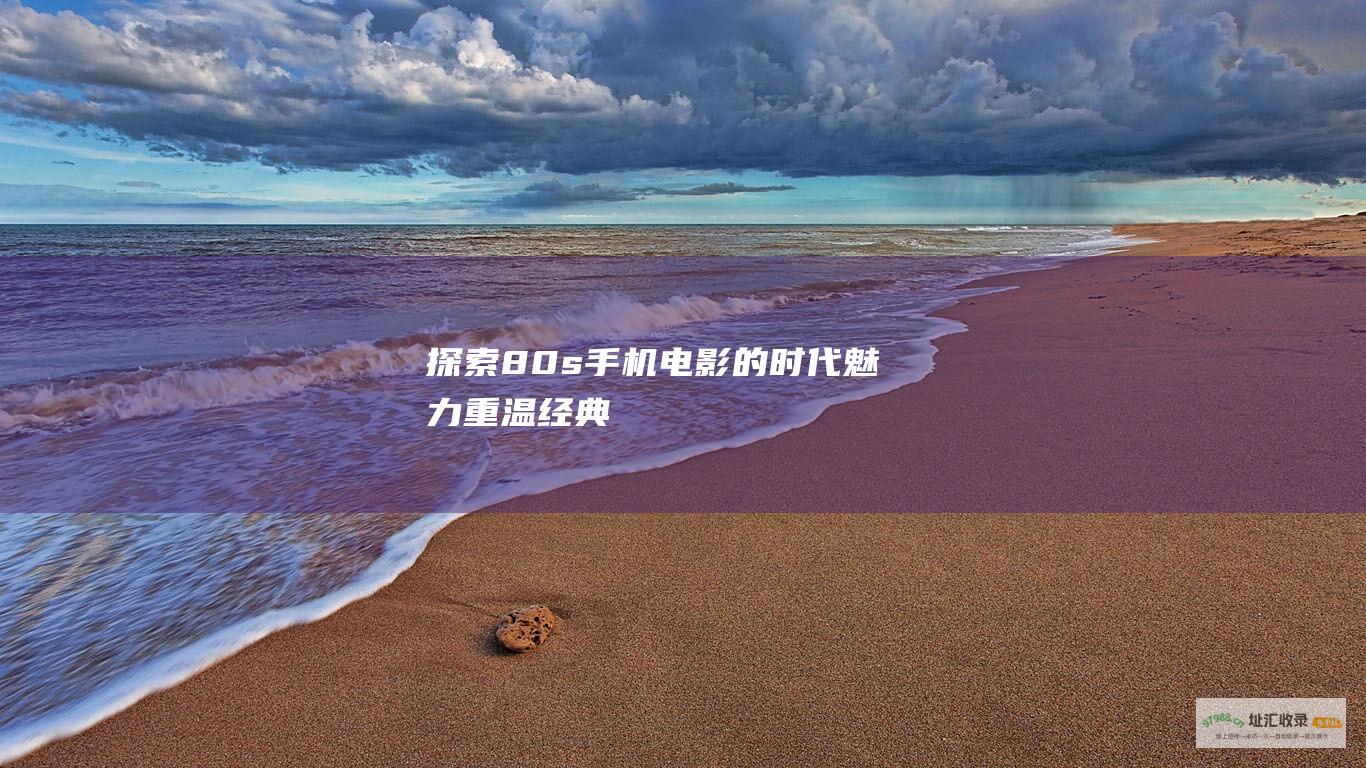 探索80s手机电影的时代魅力重温经典