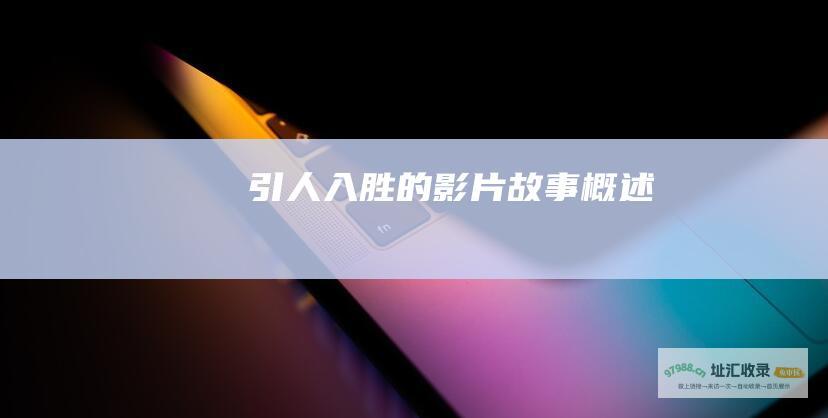 引人入胜的影片故事概述