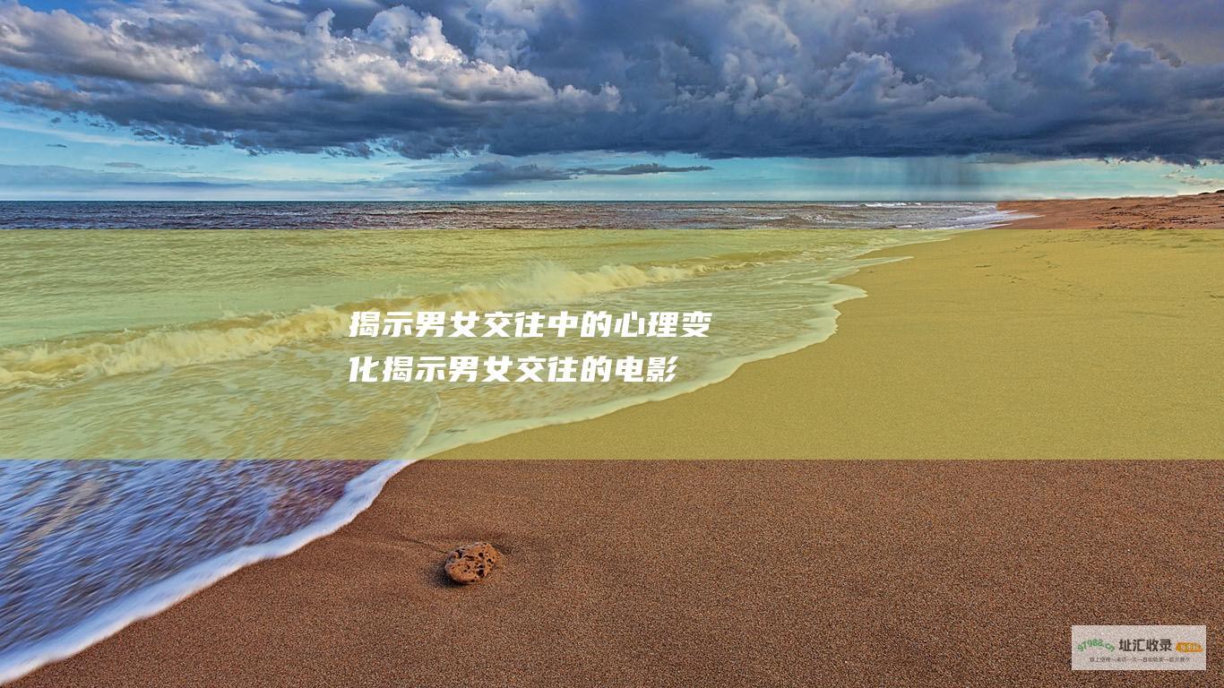 揭示男女交往中的心理变化揭示男女交往的电影