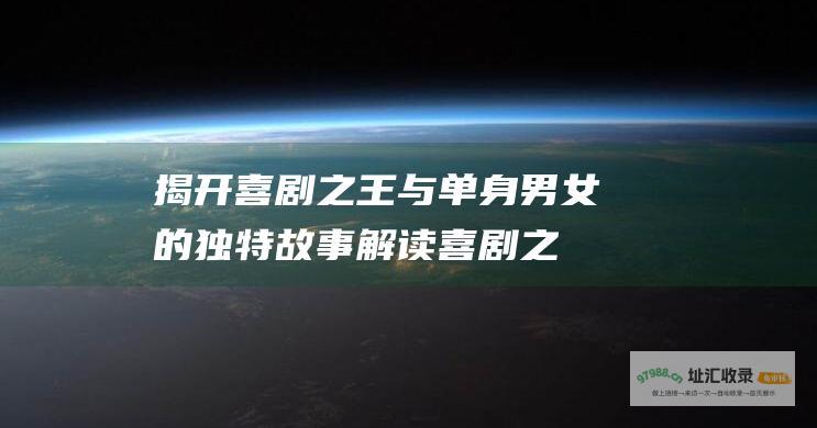 揭开喜剧之王与单身男女的独特故事解读喜剧之
