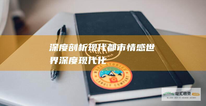 深度剖析现代都市情感世界》 (深度现代化)