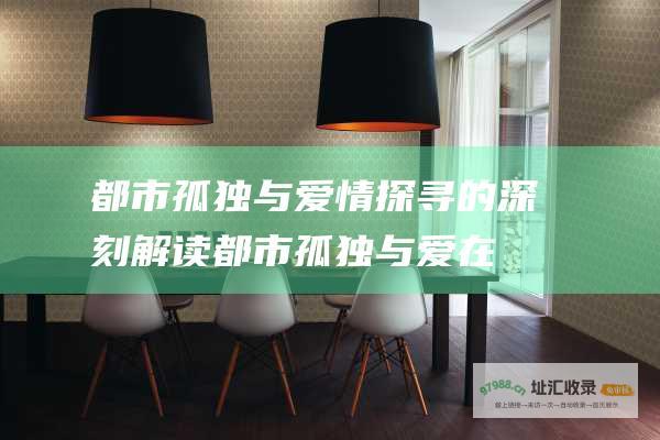 都市孤独与爱情探寻的深刻解读 (都市孤独与爱在线阅读)
