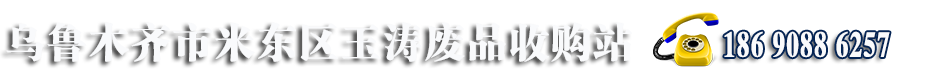 新疆废铜回收公司_新疆废铁回收公司_乌鲁木齐市米东区玉涛废品收购站