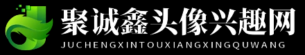 聚诚鑫头像兴趣网 - 聚诚鑫头像兴趣网