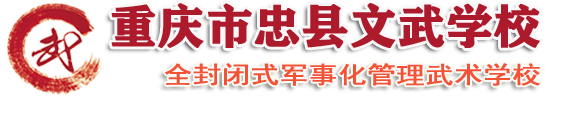 封闭式学校-忠县封闭式学校-军事化管理学校-忠县武术学校-重庆忠县文武学校