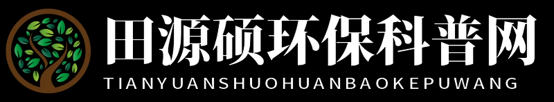 田源硕环保科普网 - 田源硕环保科普网