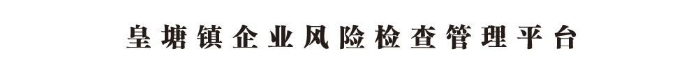 皇塘镇企业风险检查管理平台