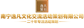 南宁活动策划公司,南宁开业策划,南宁年会策划,南宁开幕式策划,南宁晚会策划_南宁逸凡文化交流活动策划有限公司