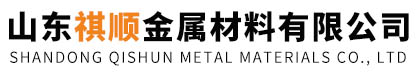 山东祺顺金属材料有限公司_山东祺顺金属材料
